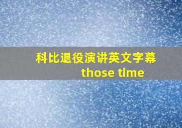 科比退役演讲英文字幕those time